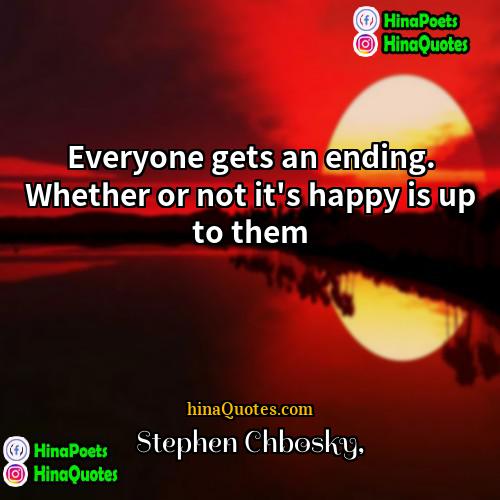 Stephen Chbosky Quotes | Everyone gets an ending. Whether or not